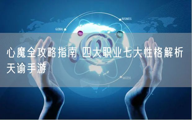 心魔全攻略指南 四大职业七大性格解析 天谕手游