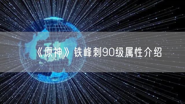 ​《原神》铁峰刺90级属性介绍​