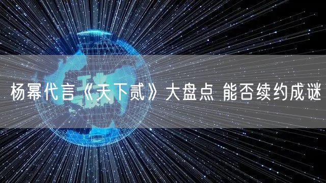 杨幂代言《天下贰》大盘点 能否续约成谜