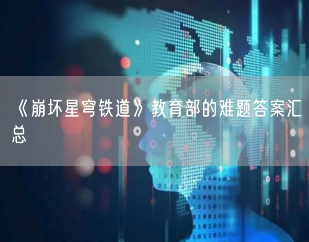 《崩坏星穹铁道》教育部的难题答案汇总