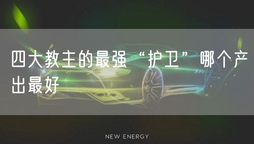 四大教主的最强“护卫”哪个产出最好