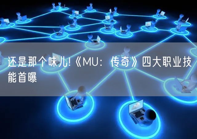 还是那个味儿!《MU：传奇》四大职业技能首曝