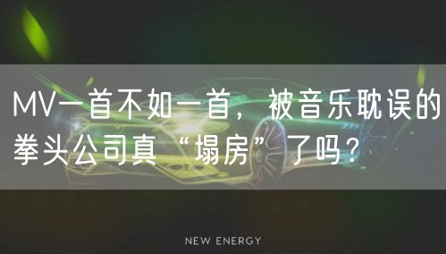 MV一首不如一首，被音乐耽误的拳头公司真“塌房”了吗？
