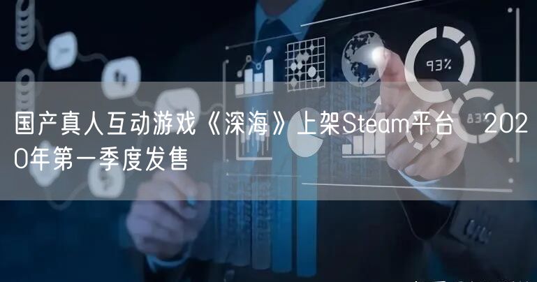 国产真人互动游戏《深海》上架Steam平台   2020年第一季度发售