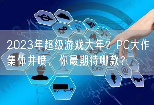2023年超级游戏大年？PC大作集体井喷，你最期待哪款？
