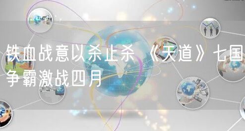 铁血战意以杀止杀 《天道》七国争霸激战四月
