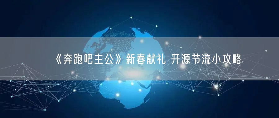 《奔跑吧主公》新春献礼 开源节流小攻略