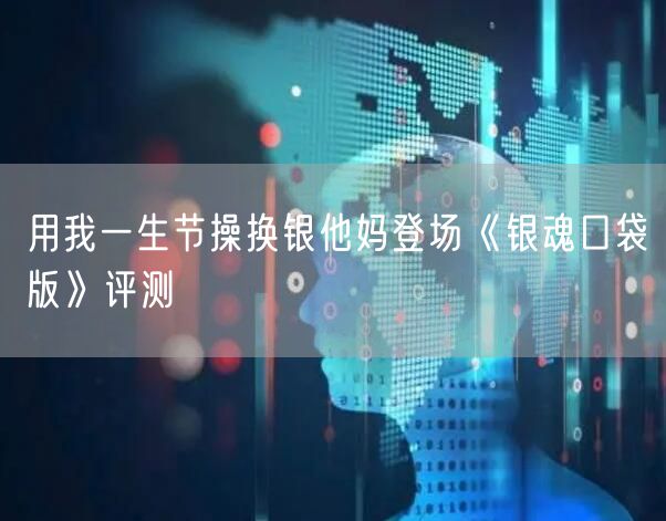 用我一生节操换银他妈登场《银魂口袋版》评测