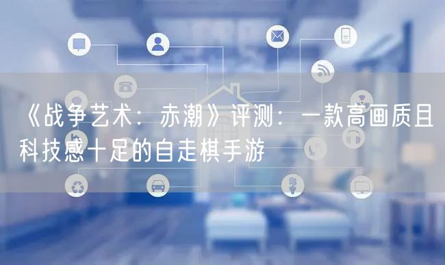《战争艺术：赤潮》评测：一款高画质且科技感十足的自走棋手游