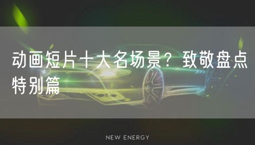 动画短片十大名场景？致敬盘点特别篇