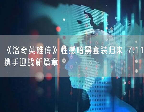 《洛奇英雄传》性感暗黑套装归来 7.11携手迎战新篇章