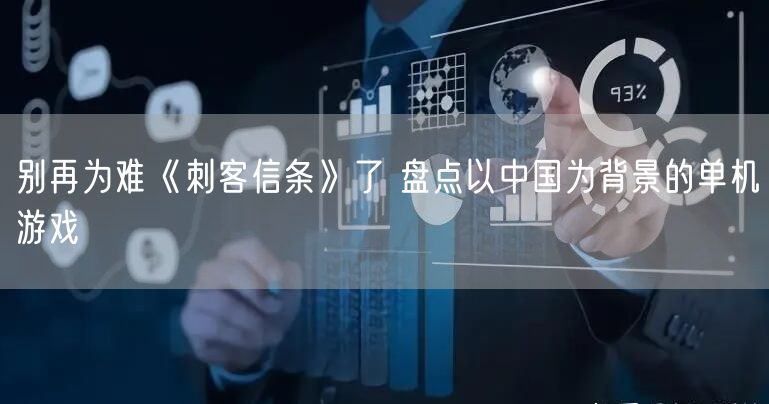 别再为难《刺客信条》了 盘点以中国为背景的单机游戏