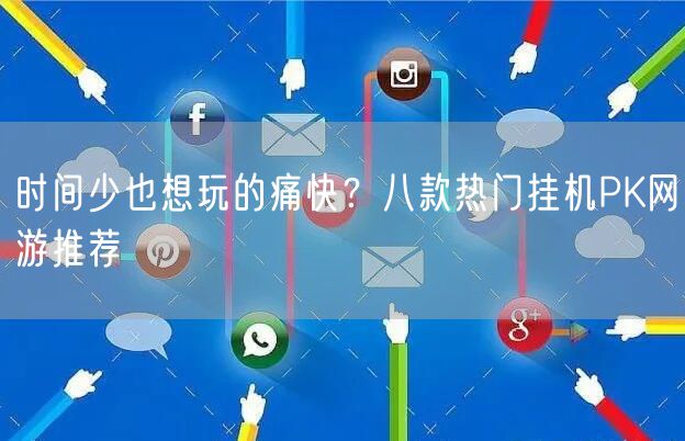 时间少也想玩的痛快？八款热门挂机PK网游推荐