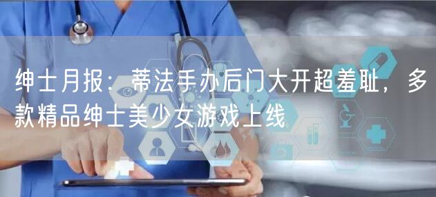 绅士月报：蒂法手办后门大开超羞耻，多款精品绅士美少女游戏上线