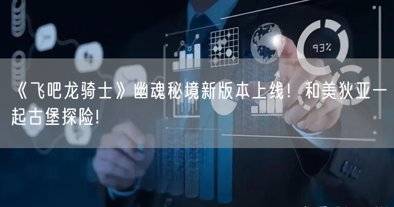 《飞吧龙骑士》幽魂秘境新版本上线！和美狄亚一起古堡探险!