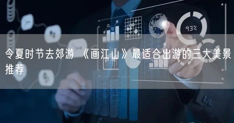 令夏时节去郊游 《画江山》最适合出游的三大美景推荐