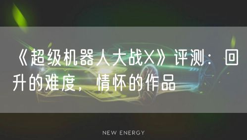 《超级机器人大战X》评测：回升的难度，情怀的作品