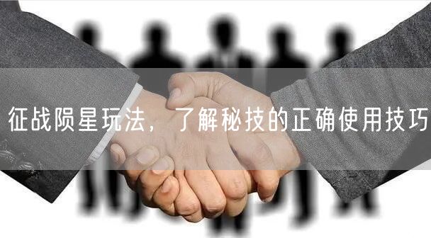 征战陨星玩法，了解秘技的正确使用技巧