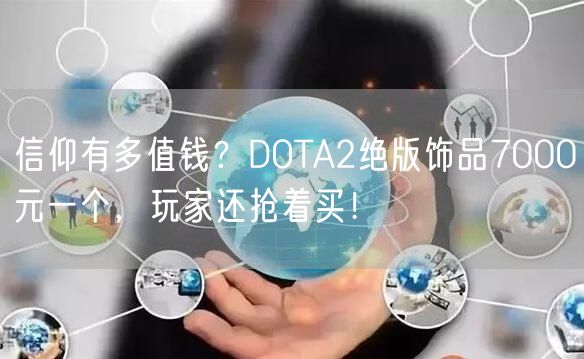 信仰有多值钱？DOTA2绝版饰品7000元一个，玩家还抢着买！