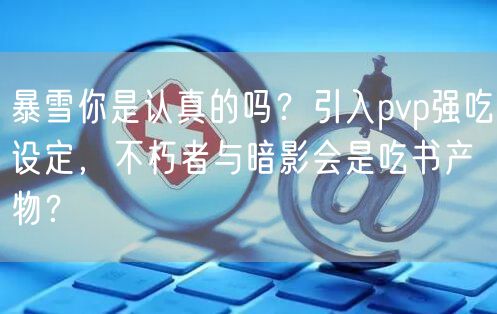 暴雪你是认真的吗？引入pvp强吃设定，不朽者与暗影会是吃书产物？