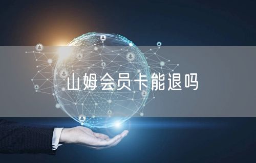 山姆会员卡能退吗