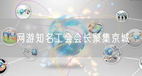 网游知名工会会长聚集京城