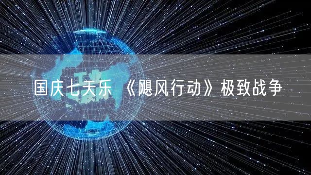 国庆七天乐 《飓风行动》极致战争