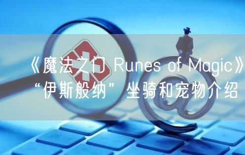 《魔法之门 Runes of Magic》“伊斯般纳”坐骑和宠物介绍