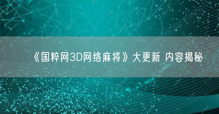 《国粹网3D网络麻将》大更新 内容揭秘