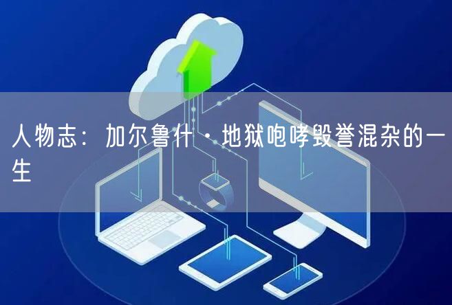 人物志：加尔鲁什·地狱咆哮毁誉混杂的一生