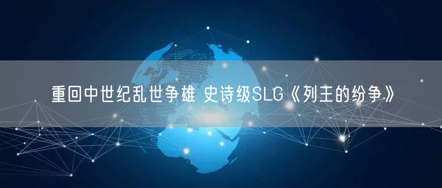 重回中世纪乱世争雄 史诗级SLG《列王的纷争》
