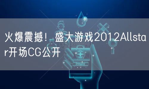 火爆震撼！盛大游戏2012Allstar开场CG公开