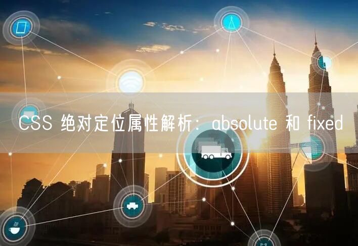 CSS 绝对定位属性解析：absolute 和 fixed