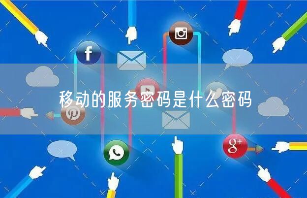 移动的服务密码是什么密码