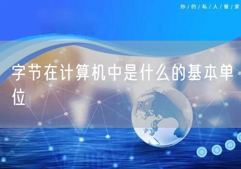 字节在计算机中是什么的基本单位