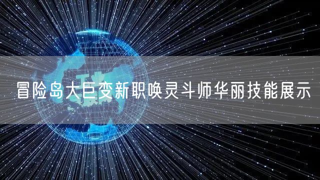 冒险岛大巨变新职唤灵斗师华丽技能展示