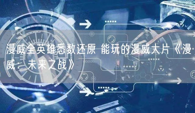 漫威全英雄悉数还原 能玩的漫威大片《漫威：未来之战》