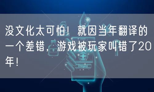 没文化太可怕！就因当年翻译的一个差错，游戏被玩家叫错了20年！
