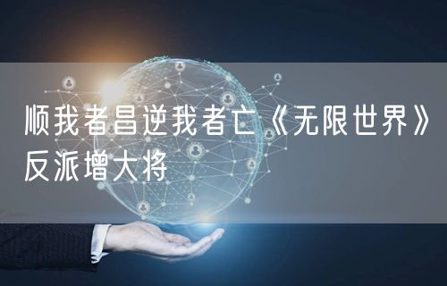 顺我者昌逆我者亡《无限世界》反派增大将