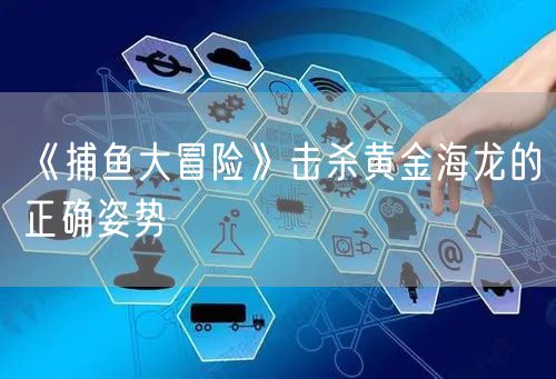 《捕鱼大冒险》击杀黄金海龙的正确姿势