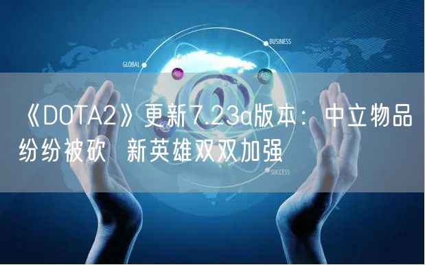 《DOTA2》更新7.23a版本：中立物品纷纷被砍  新英雄双双加强