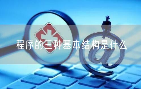 程序的三种基本结构是什么