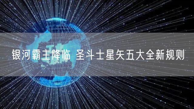 银河霸主降临 圣斗士星矢五大全新规则