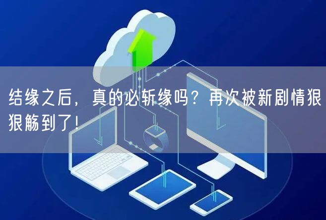 结缘之后，真的必斩缘吗？再次被新剧情狠狠觞到了！