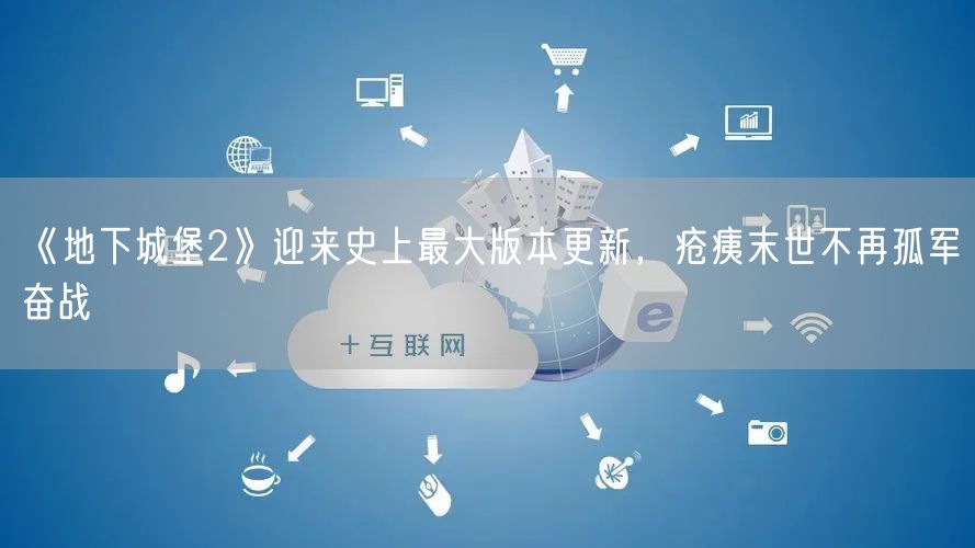 《地下城堡2》迎来史上最大版本更新，疮痍末世不再孤军奋战
