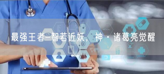 最强王者-智若近妖，神·诸葛亮觉醒