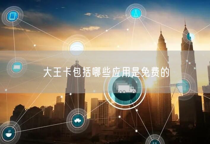 大王卡包括哪些应用是免费的