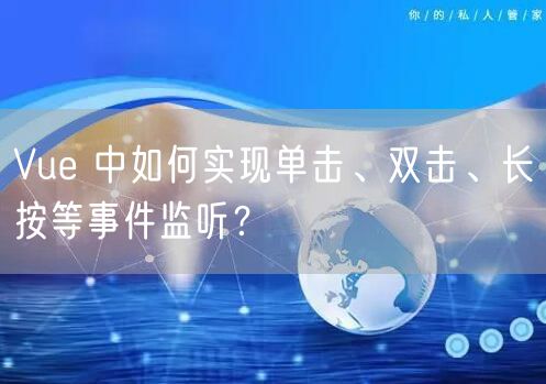 Vue 中如何实现单击、双击、长按等事件监听？