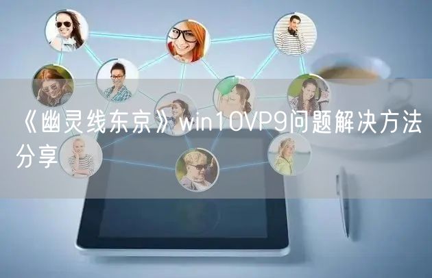 《幽灵线东京》win10VP9问题解决方法分享