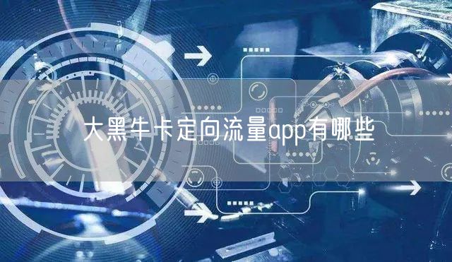 大黑牛卡定向流量app有哪些
